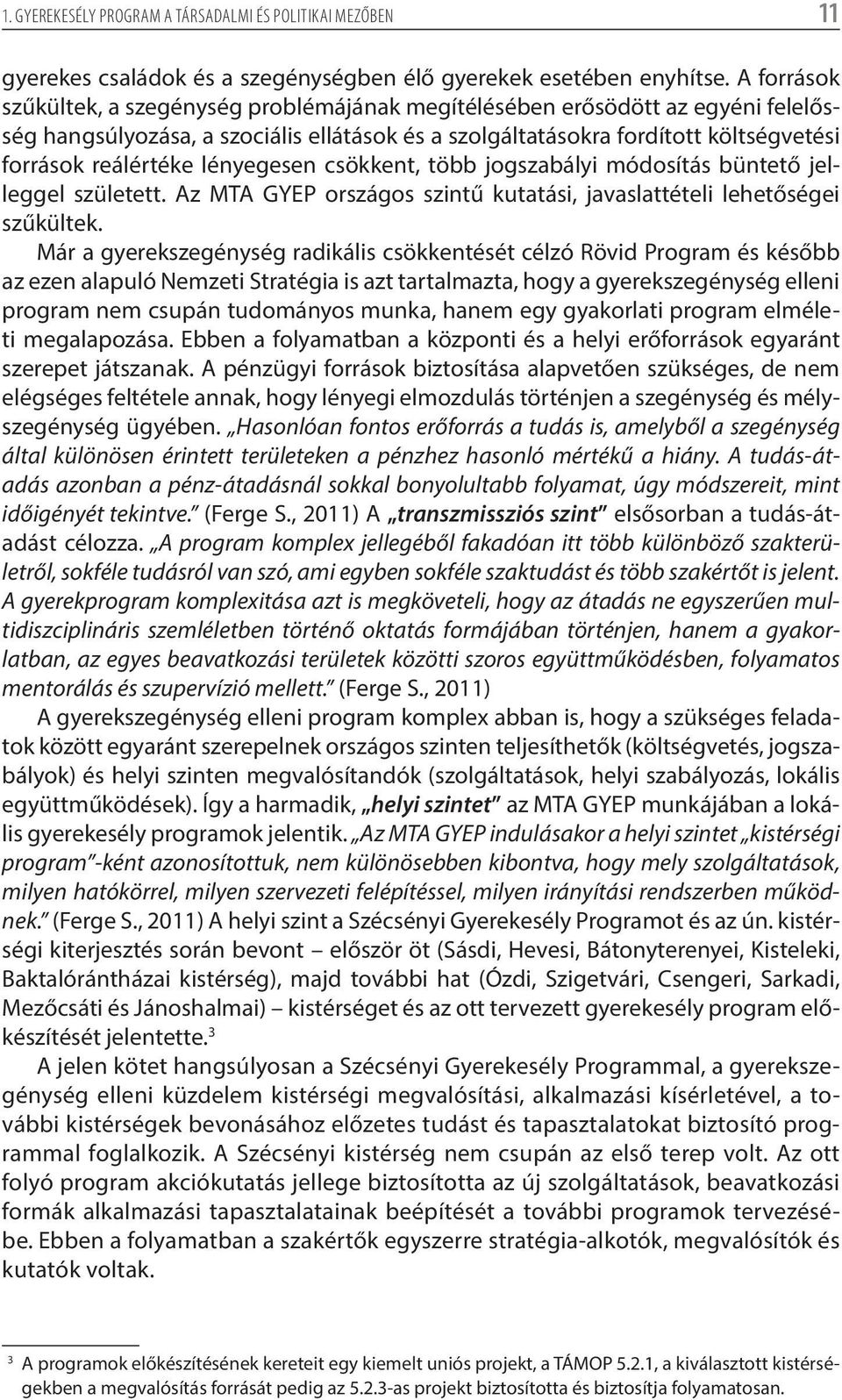 lényegesen csökkent, több jogszabályi módosítás büntető jelleggel született. Az MTA GYEP országos szintű kutatási, javaslattételi lehetőségei szűkültek.