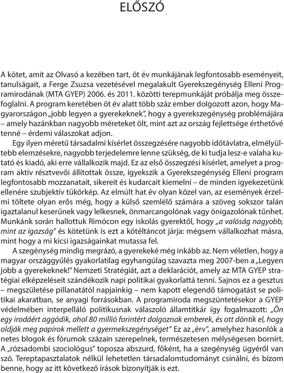 A program keretében öt év alatt több száz ember dolgozott azon, hogy Magyarországon jobb legyen a gyerekeknek, hogy a gyerekszegénység problémájára amely hazánkban nagyobb méreteket ölt, mint azt az