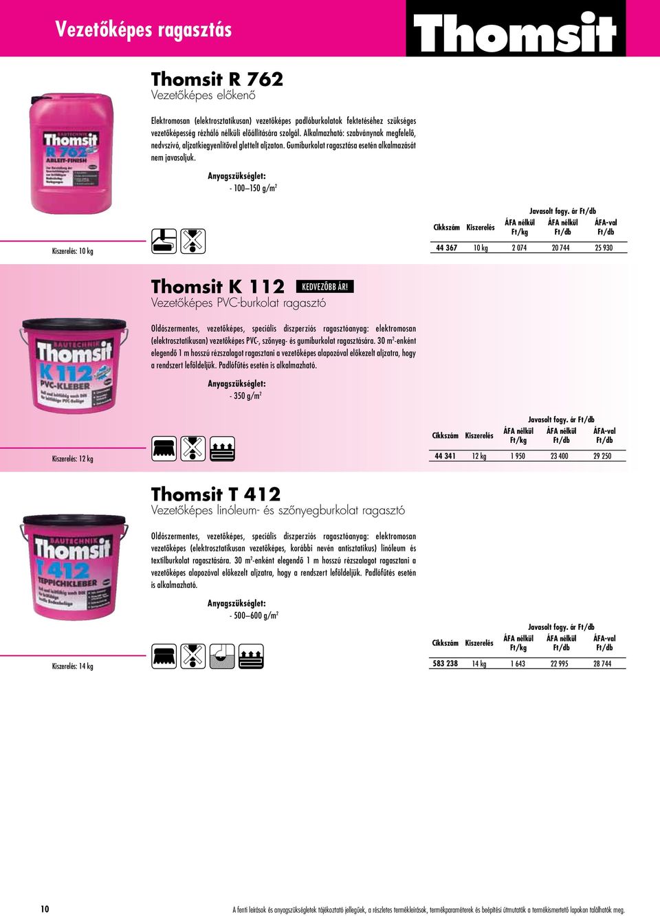 ár : 10 kg 44 367 10 kg 2 074 20 744 25 930 Thomsit K 112 Vezetôképes PVC-burkolat ragasztó KEDVEZÔBB ÁR!