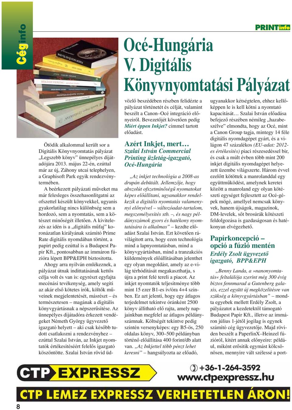 A beérkezett pályázati mûveket ma már felesleges összehasonlítgatni az ofszettel készült könyvekkel, ugyanis gyakorlatilag nincs különbség sem a hordozó, sem a nyomtatás, sem a kötészet minôségét