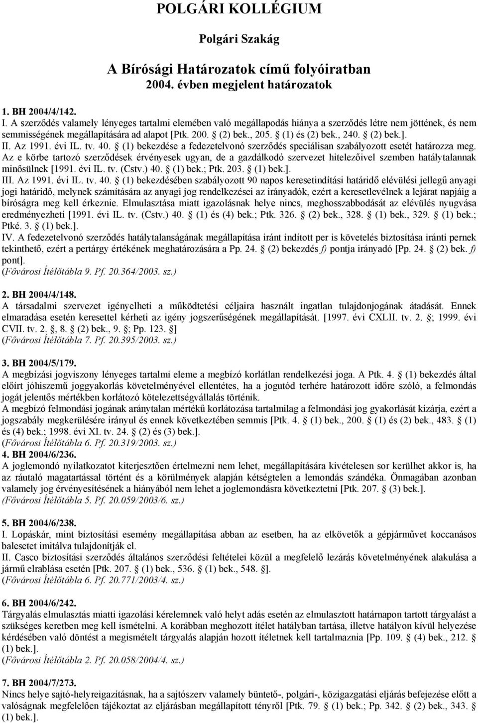 (2) bek.]. II. Az 1991. évi IL. tv. 40. (1) bekezdése a fedezetelvonó szerződés speciálisan szabályozott esetét határozza meg.