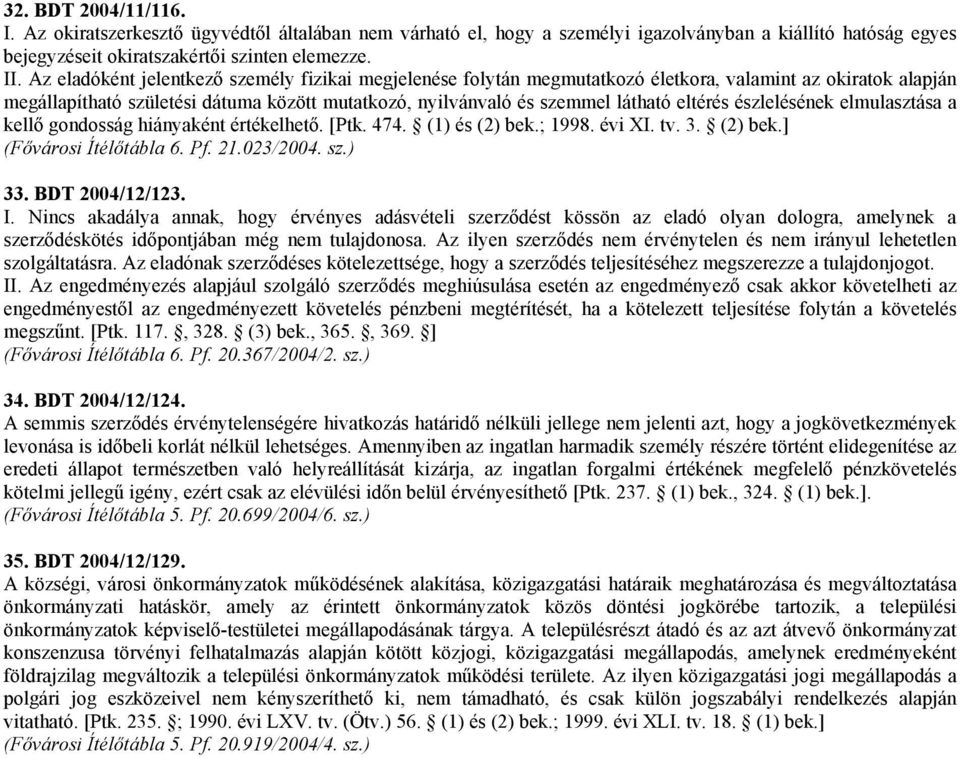 eltérés észlelésének elmulasztása a kellő gondosság hiányaként értékelhető. [Ptk. 474. (1) és (2) bek.; 1998. évi XI. tv. 3. (2) bek.] (Fővárosi Ítélőtábla 6. Pf. 21.023/2004. sz.) 33.