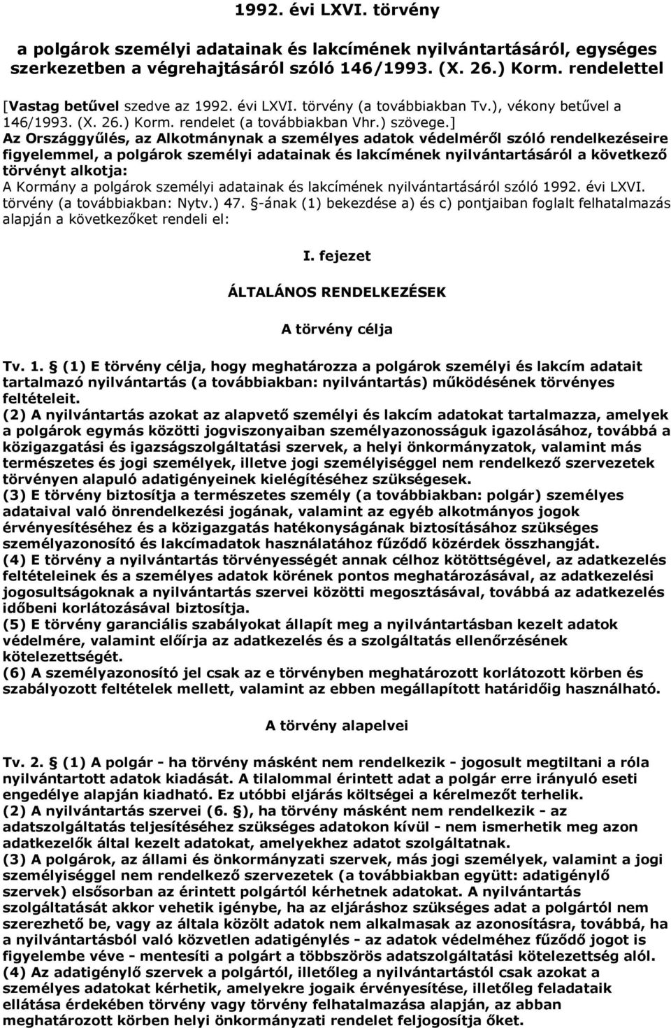 ] Az Országgyőlés, az Alkotmánynak a személyes adatok védelmérıl szóló rendelkezéseire figyelemmel, a polgárok személyi adatainak és lakcímének nyilvántartásáról a következı törvényt alkotja: A