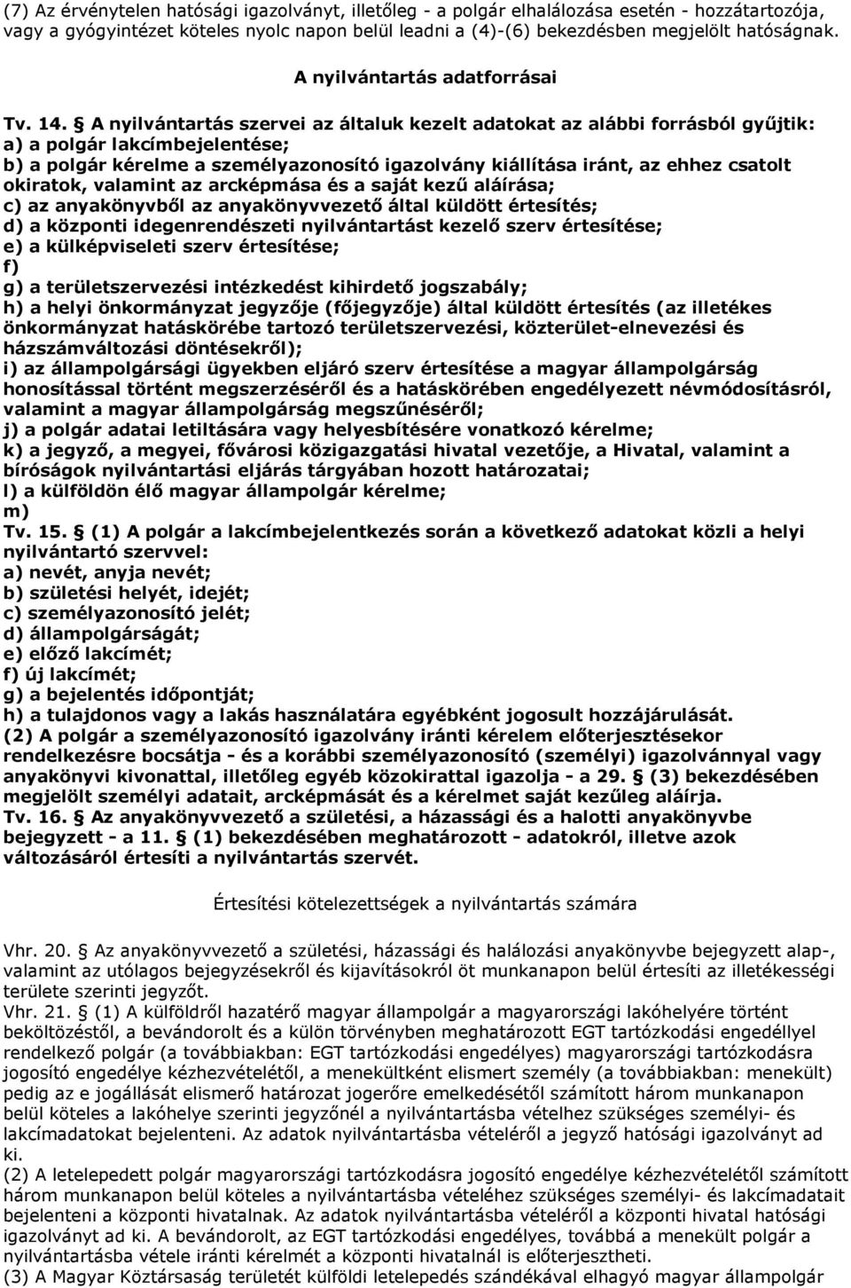 A nyilvántartás szervei az általuk kezelt adatokat az alábbi forrásból győjtik: a) a polgár lakcímbejelentése; b) a polgár kérelme a személyazonosító igazolvány kiállítása iránt, az ehhez csatolt