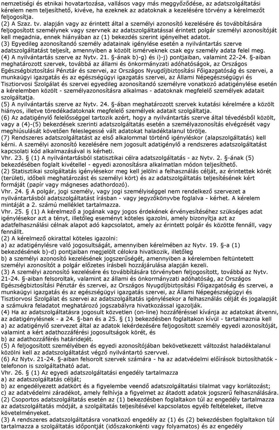 alapján vagy az érintett által a személyi azonosító kezelésére és továbbítására feljogosított személynek vagy szervnek az adatszolgáltatással érintett polgár személyi azonosítóját kell megadnia,