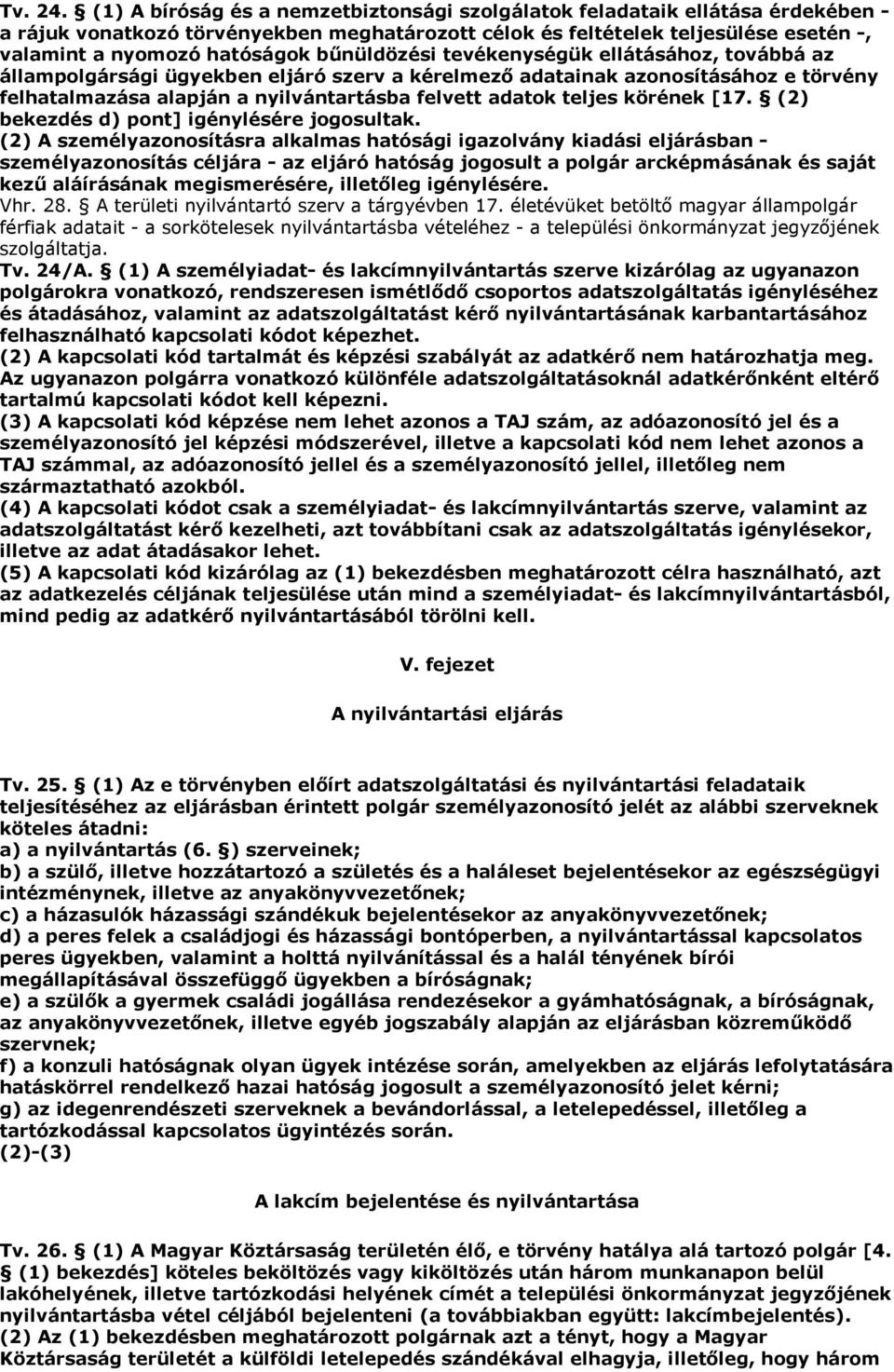 bőnüldözési tevékenységük ellátásához, továbbá az állampolgársági ügyekben eljáró szerv a kérelmezı adatainak azonosításához e törvény felhatalmazása alapján a nyilvántartásba felvett adatok teljes