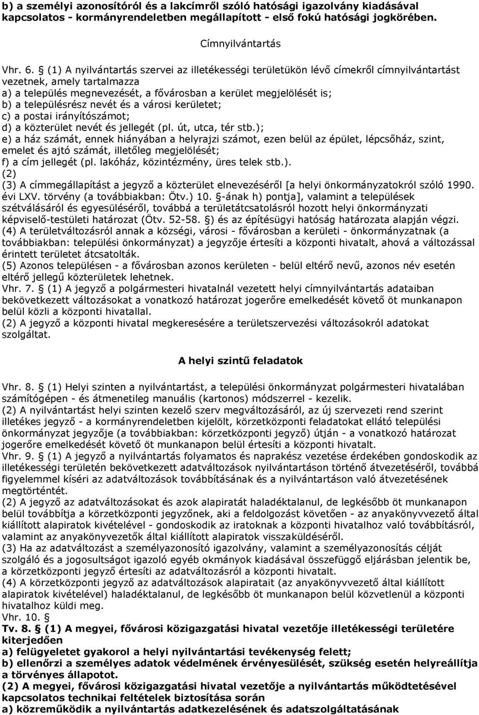 településrész nevét és a városi kerületet; c) a postai irányítószámot; d) a közterület nevét és jellegét (pl. út, utca, tér stb.