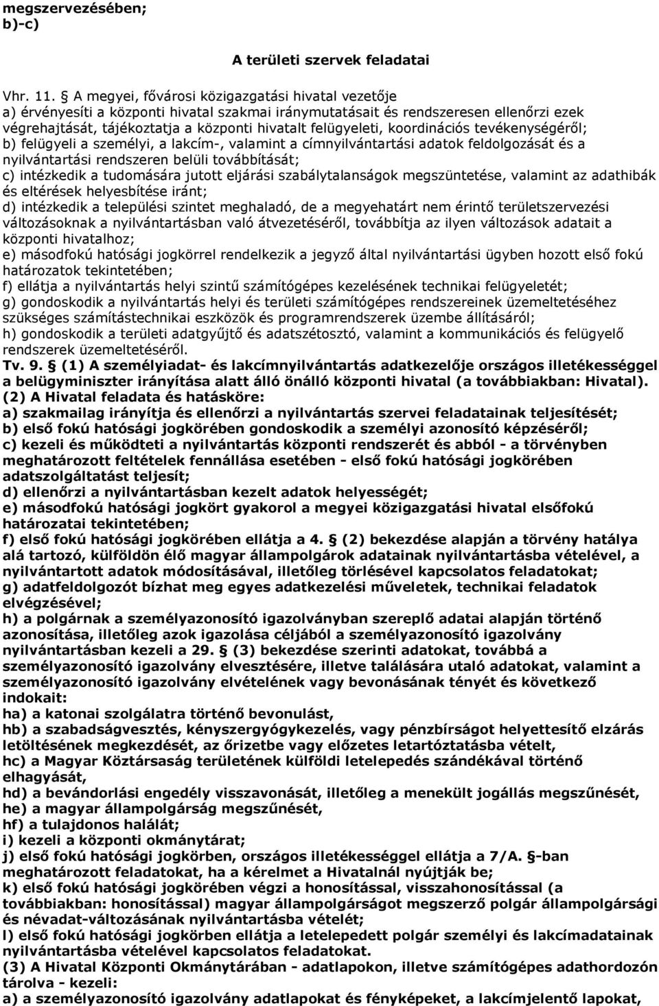 koordinációs tevékenységérıl; b) felügyeli a személyi, a lakcím-, valamint a címnyilvántartási adatok feldolgozását és a nyilvántartási rendszeren belüli továbbítását; c) intézkedik a tudomására