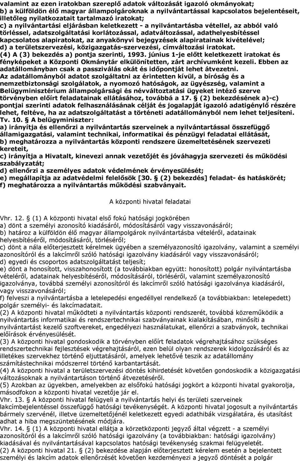 alapiratokat, az anyakönyvi bejegyzések alapiratainak kivételével; d) a területszervezési, közigazgatás-szervezési, címváltozási iratokat. (4) A (3) bekezdés a) pontja szerinti, 1993.