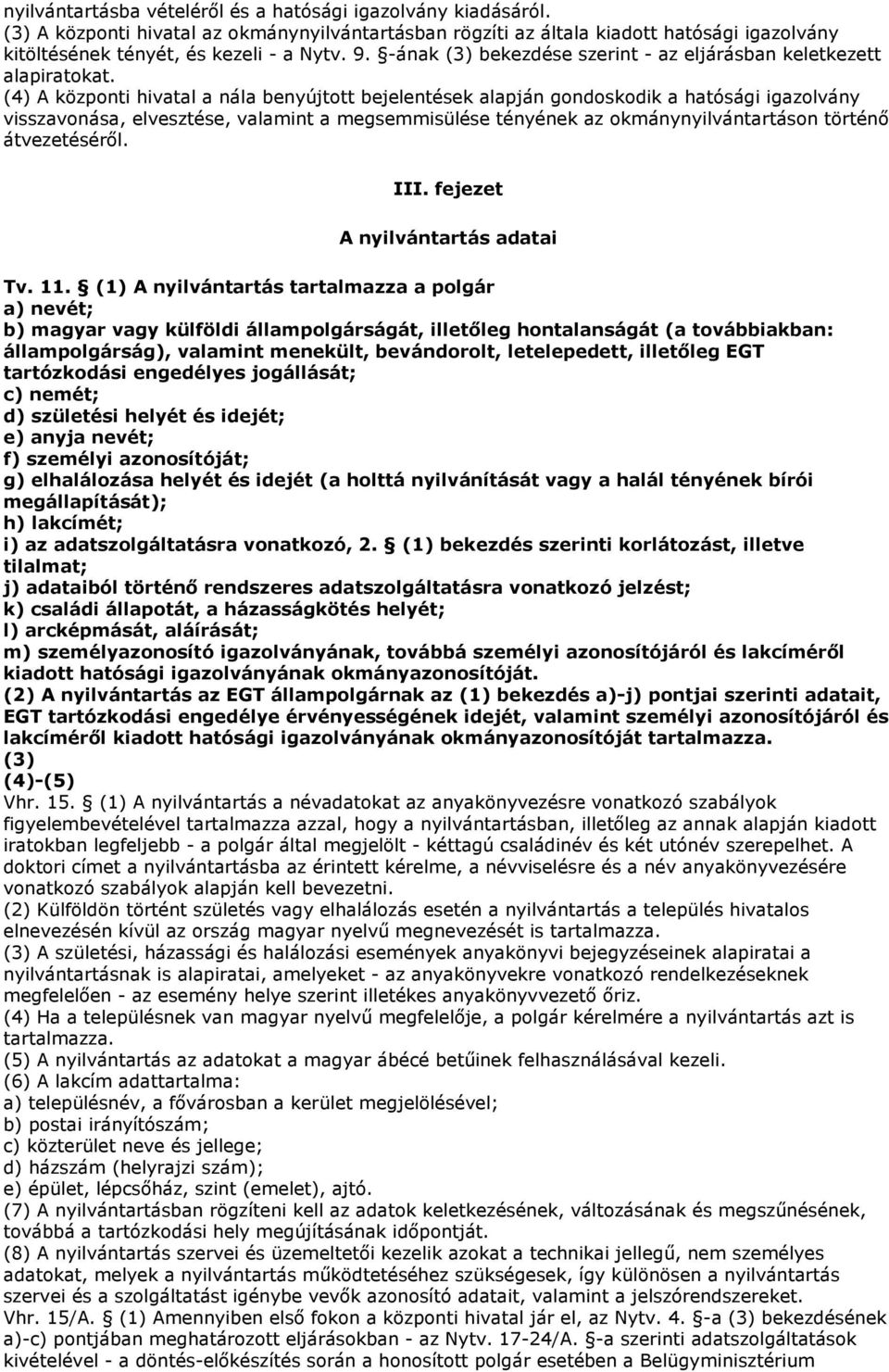 (4) A központi hivatal a nála benyújtott bejelentések alapján gondoskodik a hatósági igazolvány visszavonása, elvesztése, valamint a megsemmisülése tényének az okmánynyilvántartáson történı