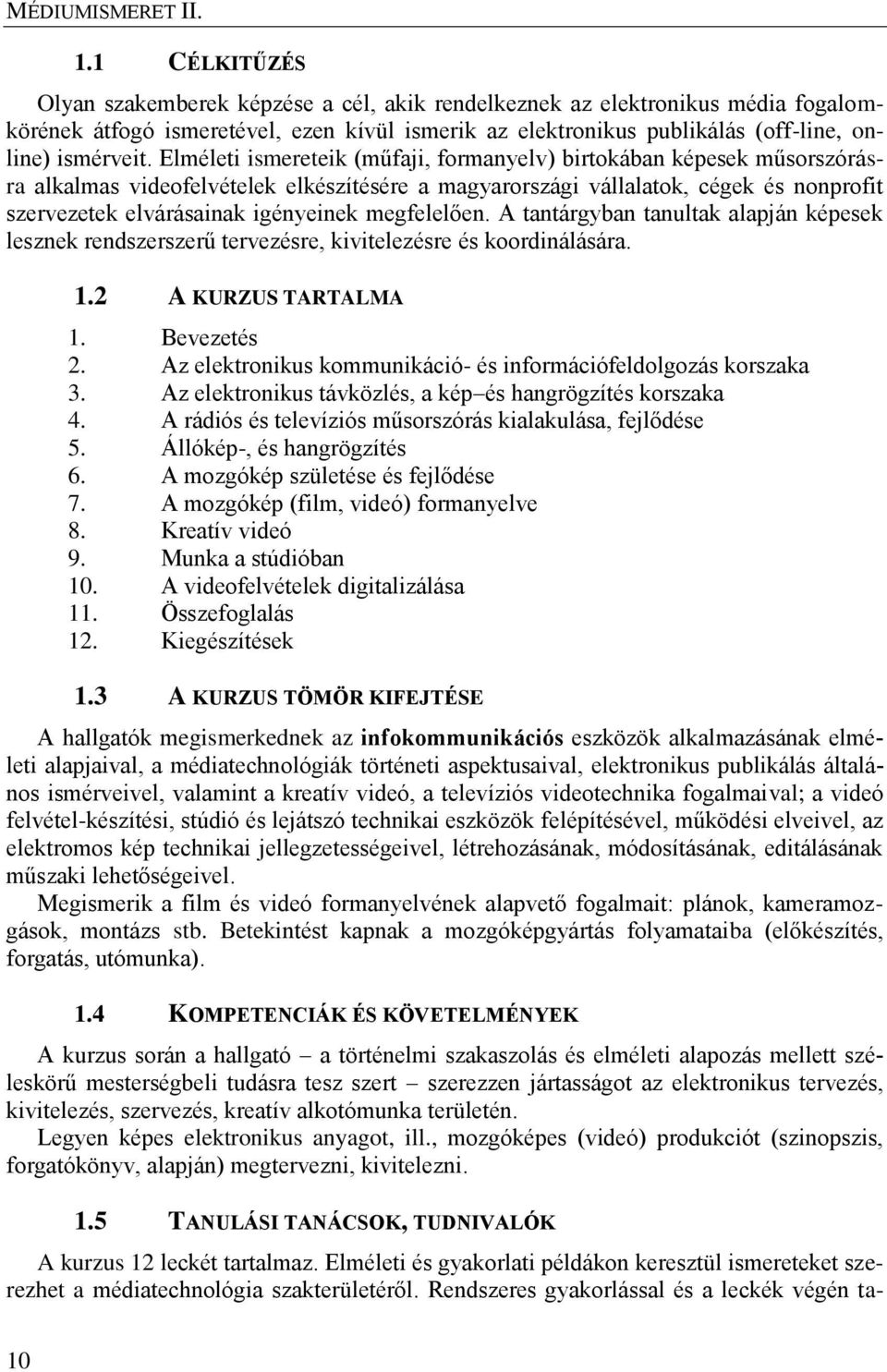 megfelelően. A tantárgyban tanultak alapján képesek lesznek rendszerszerű tervezésre, kivitelezésre és koordinálására. 1.2 A KURZUS TARTALMA 1. Bevezetés 2.