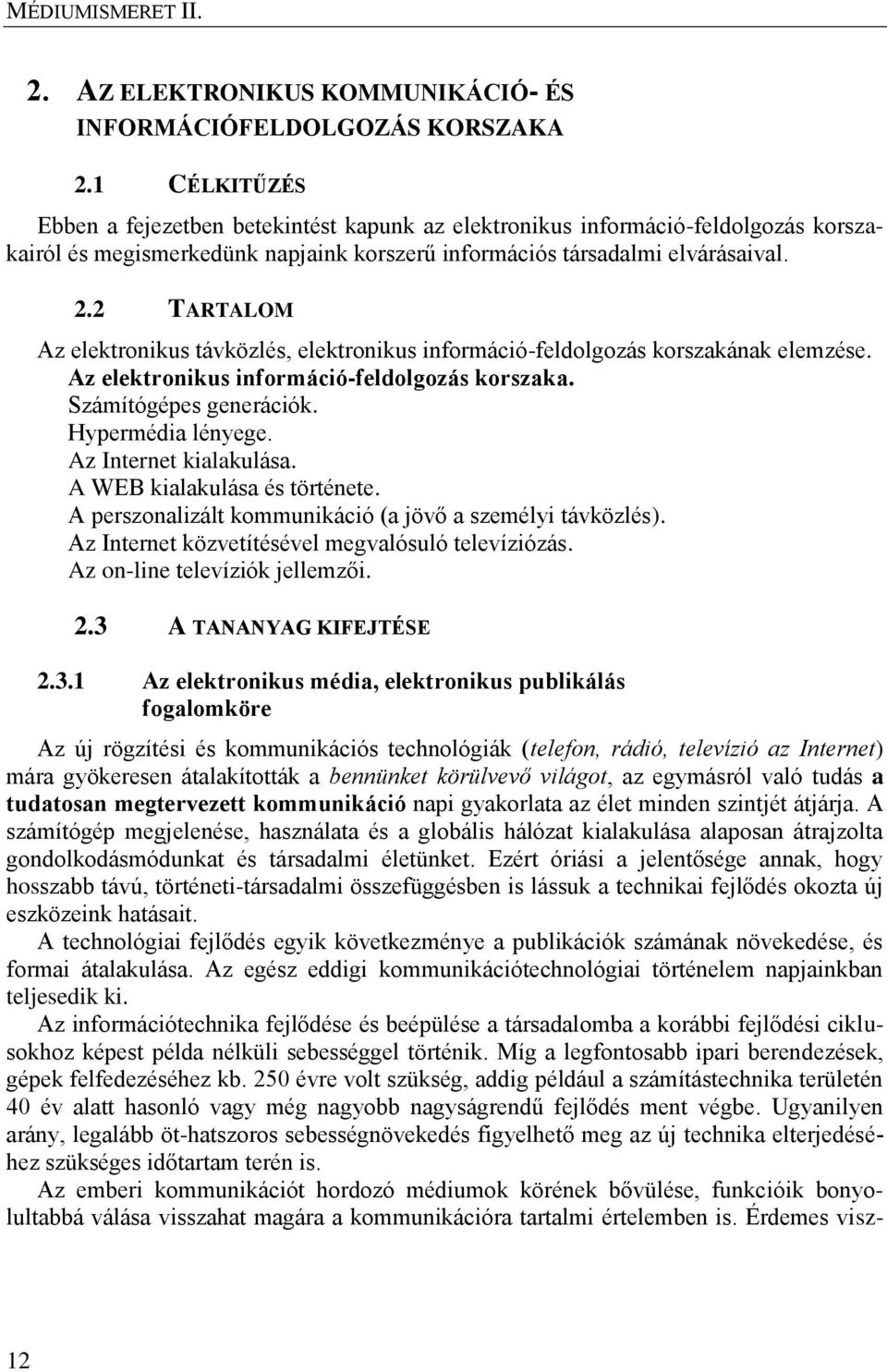 2 TARTALOM Az elektronikus távközlés, elektronikus információ-feldolgozás korszakának elemzése. Az elektronikus információ-feldolgozás korszaka. Számítógépes generációk. Hypermédia lényege.