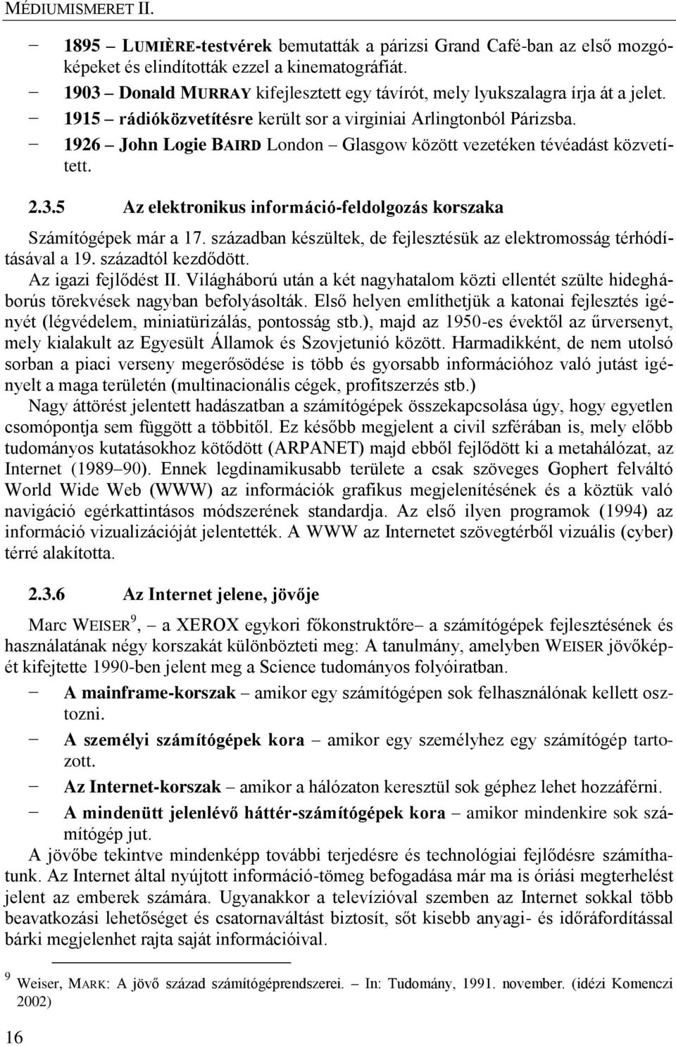 1926 John Logie BAIRD London Glasgow között vezetéken tévéadást közvetített. 16 2.3.5 Az elektronikus információ-feldolgozás korszaka Számítógépek már a 17.