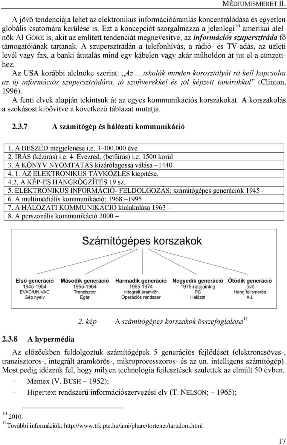 A szupersztrádán a telefonhívás, a rádió- és TV-adás, az üzleti levél vagy fax, a banki átutalás mind egy kábelen vagy akár műholdon át jut el a címzetthez. Az USA korábbi alelnöke szerint: Az.