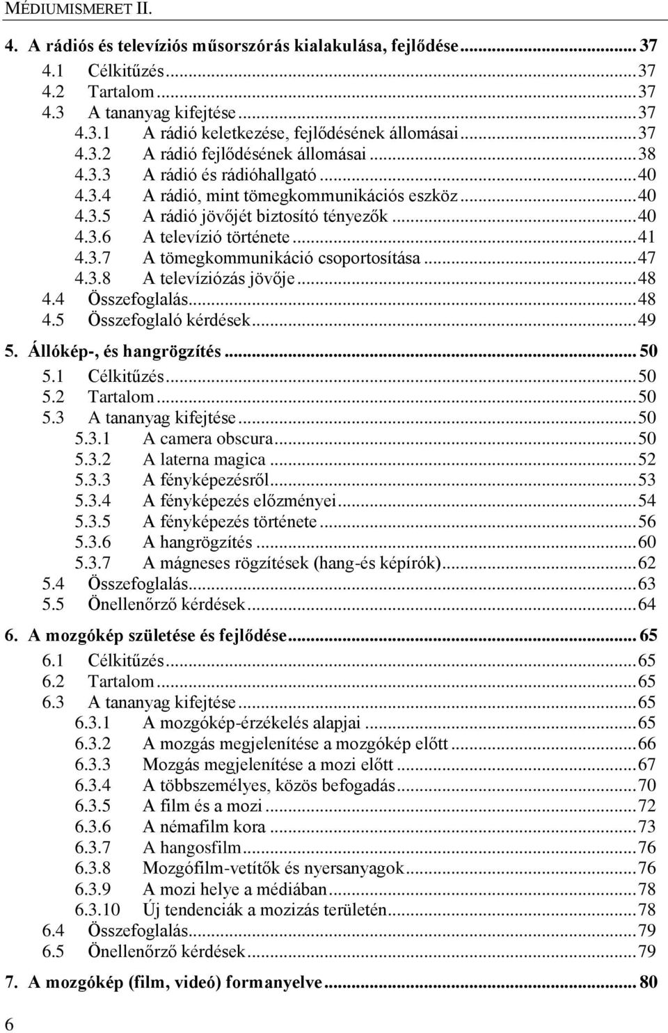 .. 47 4.3.8 A televíziózás jövője... 48 4.4 Összefoglalás... 48 4.5 Összefoglaló kérdések... 49 5. Állókép-, és hangrögzítés... 50 5.1 Célkitűzés... 50 5.2 Tartalom... 50 5.3 A tananyag kifejtése.