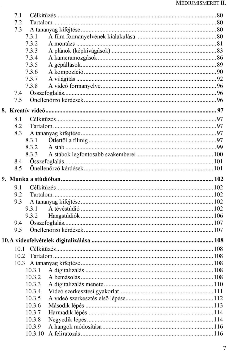 1 Célkitűzés... 97 8.2 Tartalom... 97 8.3 A tananyag kifejtése... 97 8.3.1 Ötlettől a filmig... 97 8.3.2 A stáb... 99 8.3.3 A stábok legfontosabb szakemberei... 100 8.4 Összefoglalás... 101 8.