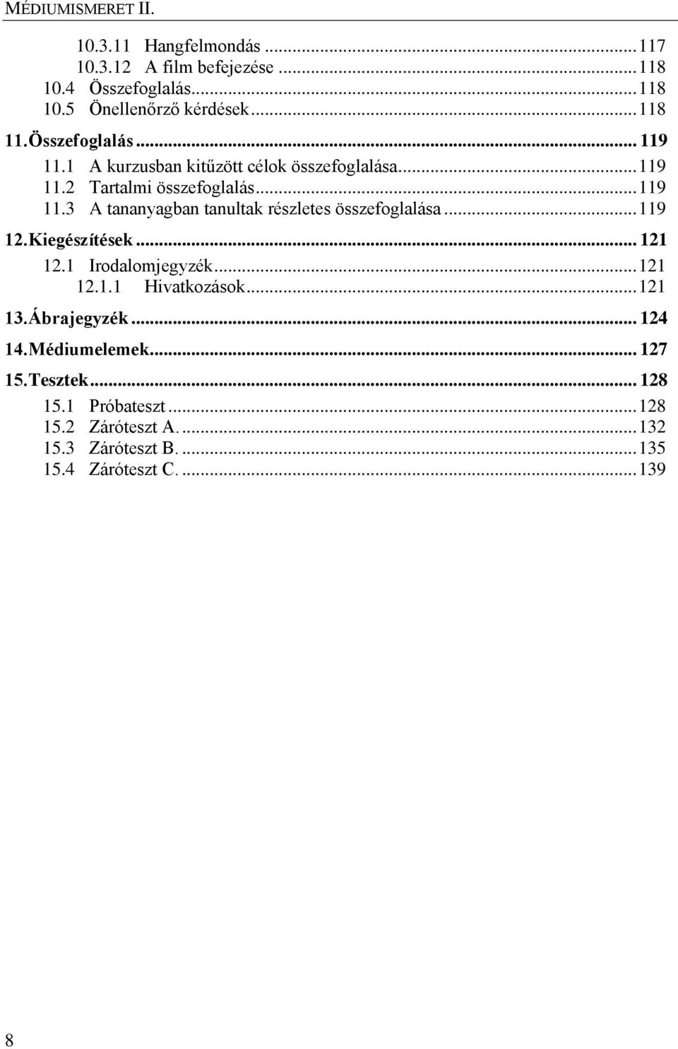 .. 119 12. Kiegészítések... 121 12.1 Irodalomjegyzék... 121 12.1.1 Hivatkozások... 121 13. Ábrajegyzék... 124 14. Médiumelemek... 127 15.