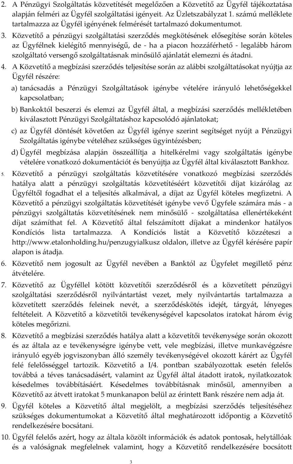 Közvetítő a pénzügyi szolgáltatási szerződés megkötésének elősegítése során köteles az Ügyfélnek kielégítő mennyiségű, de - ha a piacon hozzáférhető - legalább három szolgáltató versengő