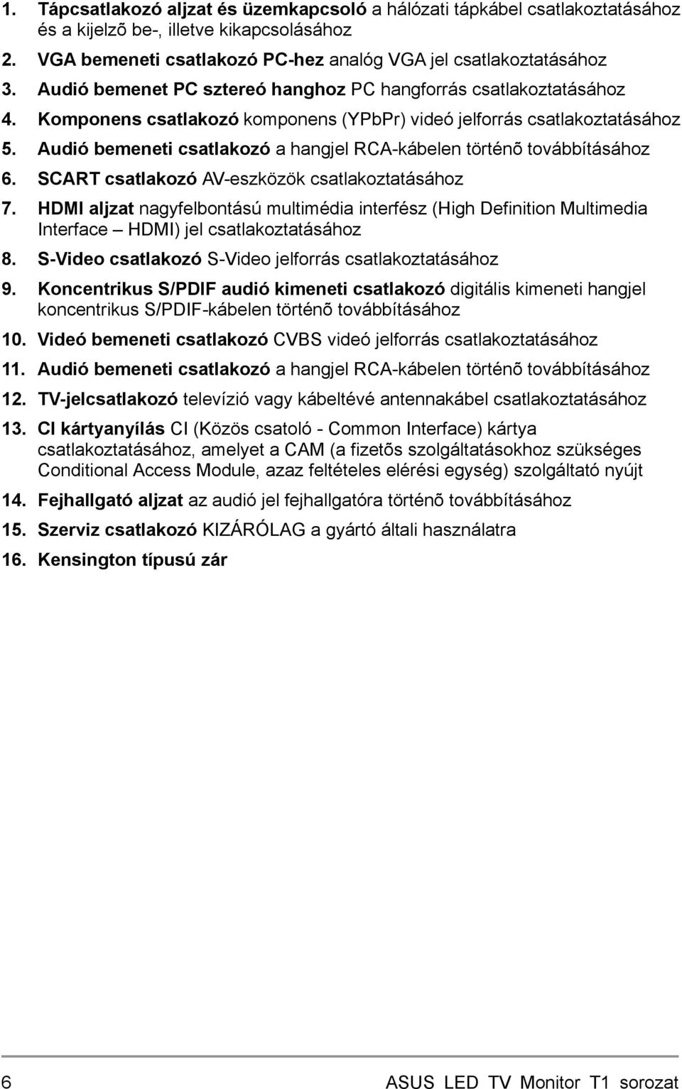 Audió bemeneti csatlakozó a hangjel RCA-kábelen történõ továbbításához 6. SCART csatlakozó AV-eszközök csatlakoztatásához 7.