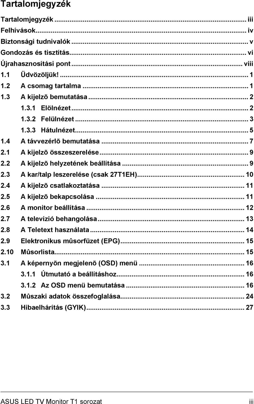 .. 10 2.4 A kijelzõ csatlakoztatása... 11 2.5 A kijelzõ bekapcsolása... 11 2.6 A monitor beállítása... 12 2.7 A televízió behangolása... 13 2.8 A Teletext használata... 14 2.