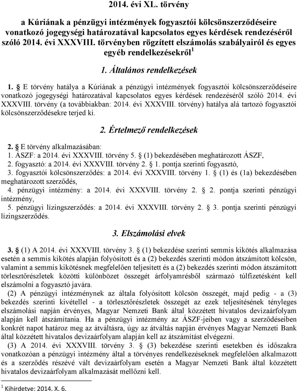 E törvény hatálya a Kúriának a pénzügyi intézmények fogyasztói kölcsönszerződéseire vonatkozó jogegységi határozatával kapcsolatos egyes kérdések rendezéséről szóló 2014. évi XXXVIII.