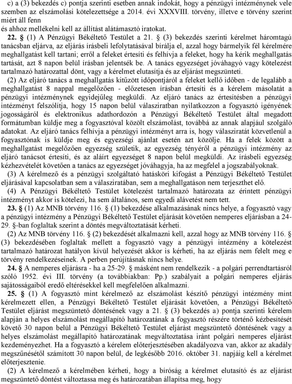 (3) bekezdés szerinti kérelmet háromtagú tanácsban eljárva, az eljárás írásbeli lefolytatásával bírálja el, azzal hogy bármelyik fél kérelmére meghallgatást kell tartani; erről a feleket értesíti és