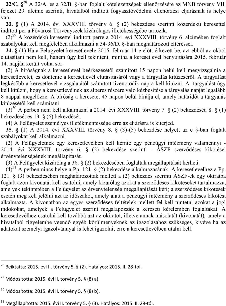 (2) 29 A közérdekű keresettel indított perre a 2014. évi XXXVIII. törvény 6. alcímében foglalt szabályokat kell megfelelően alkalmazni a 34-36/D. -ban meghatározott eltéréssel. 34. (1) Ha a Felügyelet keresetlevele 2015.