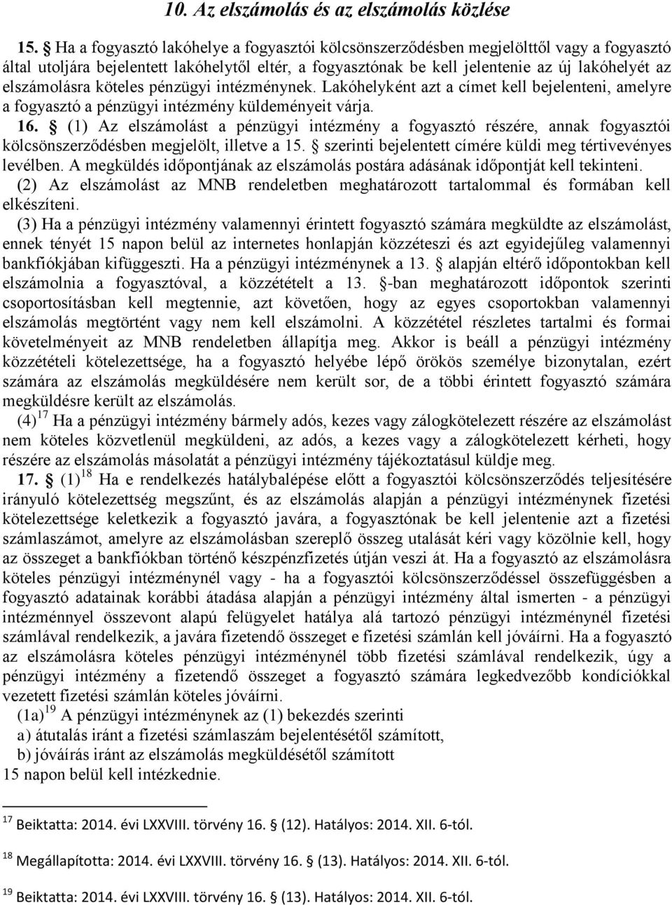 elszámolásra köteles pénzügyi intézménynek. Lakóhelyként azt a címet kell bejelenteni, amelyre a fogyasztó a pénzügyi intézmény küldeményeit várja. 16.