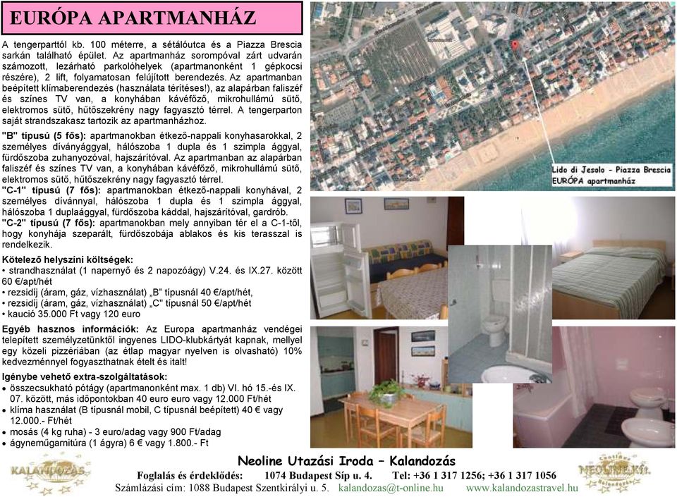 Az apartmanban beépített klímaberendezés (használata térítéses!), az alapárban faliszéf és színes TV van, a konyhában kávéfızı, mikrohullámú sütı, elektromos sütı, hőtıszekrény nagy fagyasztó térrel.