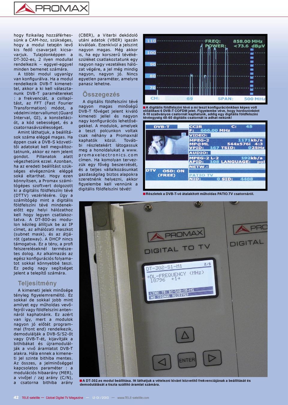 Ha a modul rendelkezik DVB-T kimenettel, akkor a ki kell választanunk DVB-T paramétereket : a frekvenciát, a csillapítást, az FFT (Fast Fourier Transformation) módot, a védelmi intervallumot (Guard