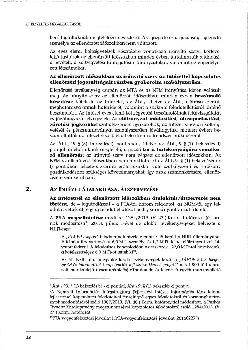 előirányzatokat, valamint az engedélyezett létszámokat. Az ellenőrzött időszakban az irányító szerv az Intézettel kapcsolatos ellenőrzési jogosultságait részben gyakorolta szabályszerűen.