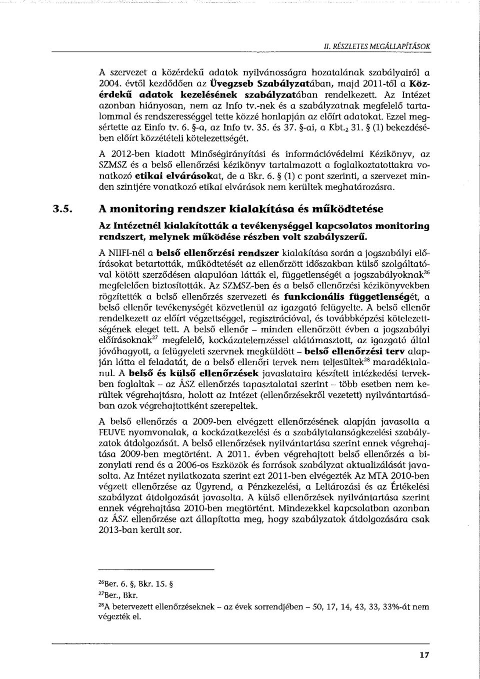 -nek és a szabályzatnak megfelelő tartalommal és rendszerességgel tette közzé honlapján az előírt adatokat. Ezzel megsértette az Einfo tv. 6. -a, az Info tv. 35. és 37. -ai, a Kbt. 2 31.