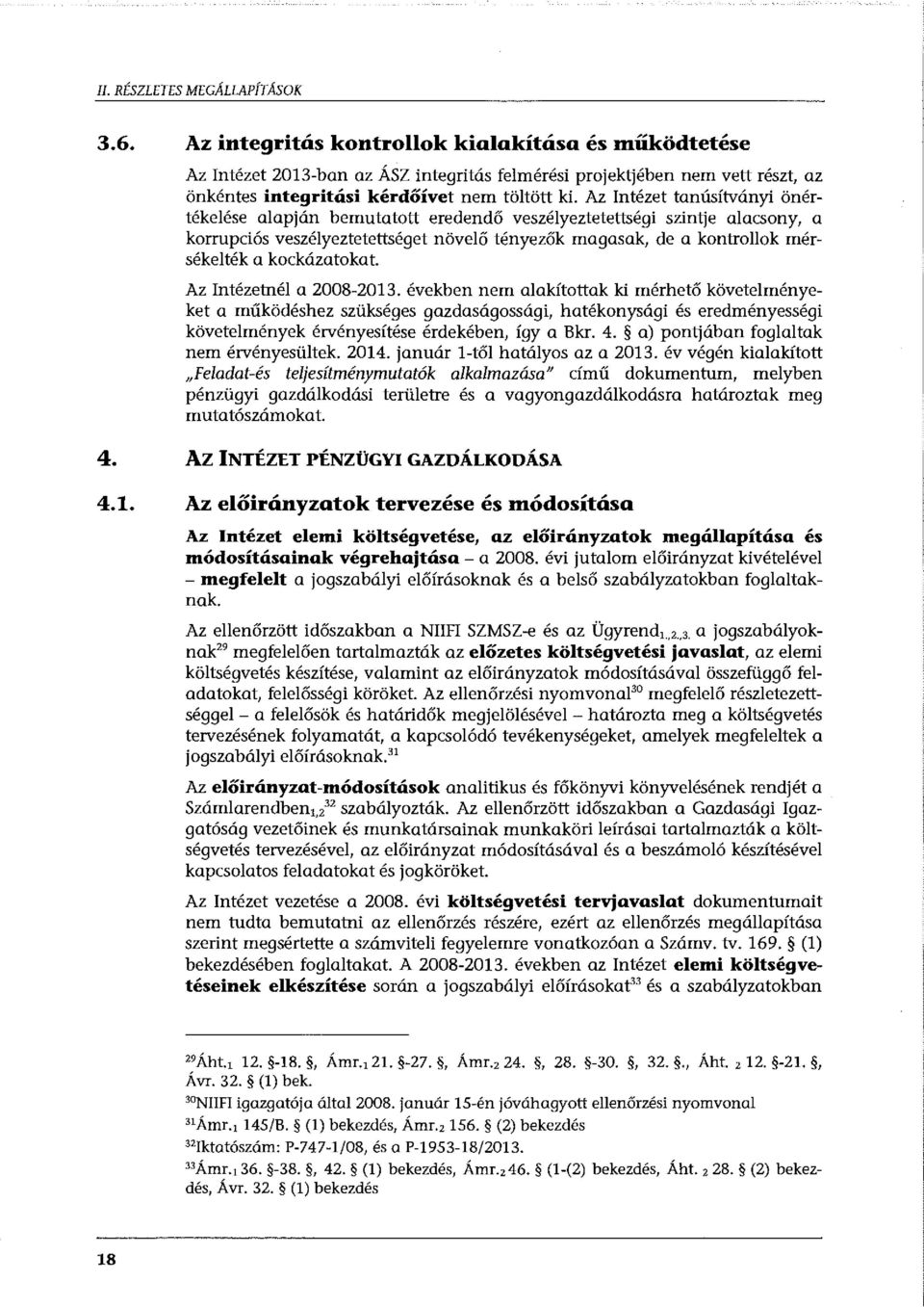 Az Intézet tanúsítványi önértékelése alapján bemutatott eredendő veszélyeztetettségi szintje alacsony, a korrupciós veszélyeztetettséget növelő tényezők magasak, de a kontrollok mérsékelték a