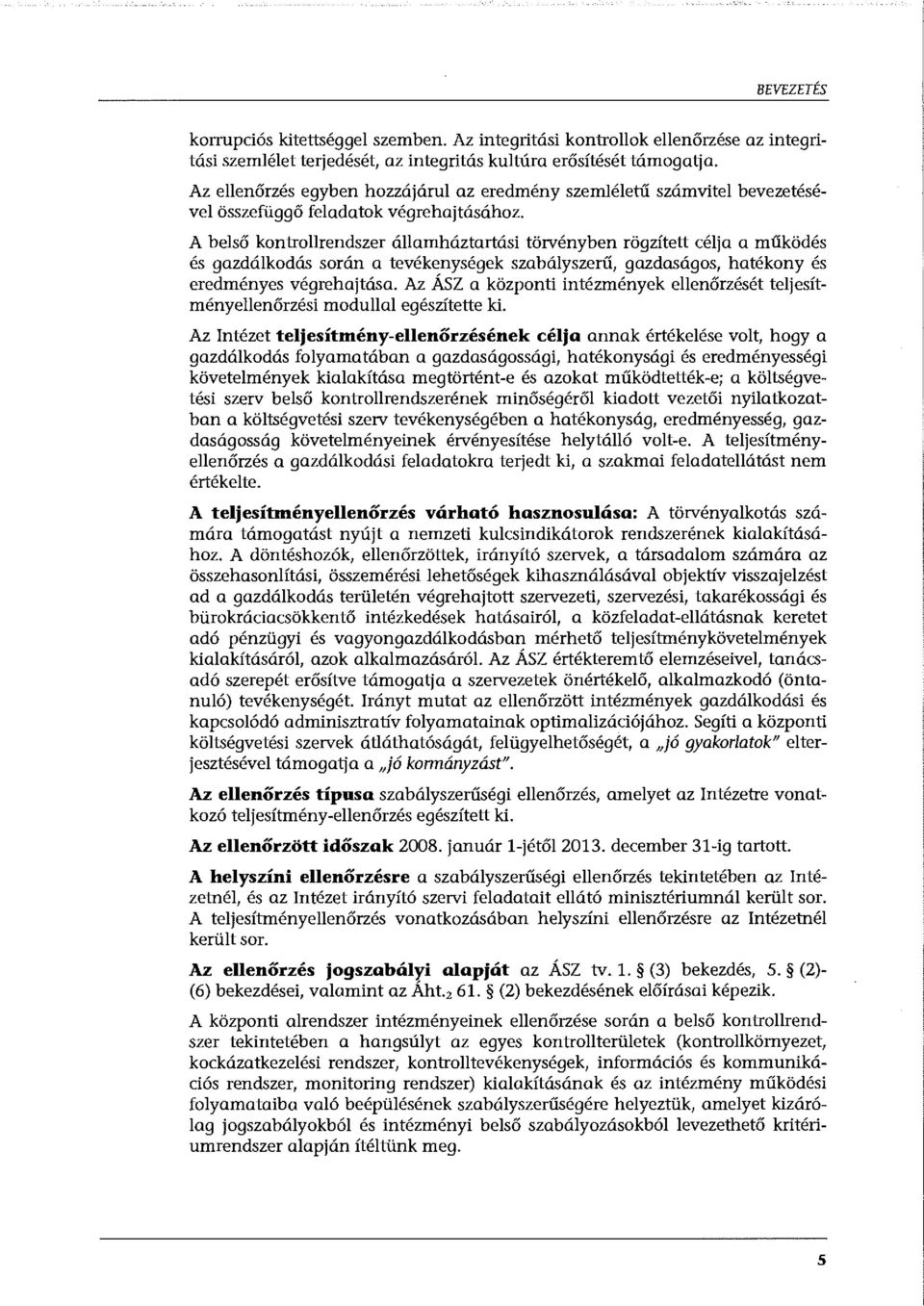 A belső kontrollrendszer államháztartási törvényben rögzített célja a működés és gazdálkodás során a tevékenységek szabályszerű, gazdaságos, hatékony és eredményes végrehajtása.