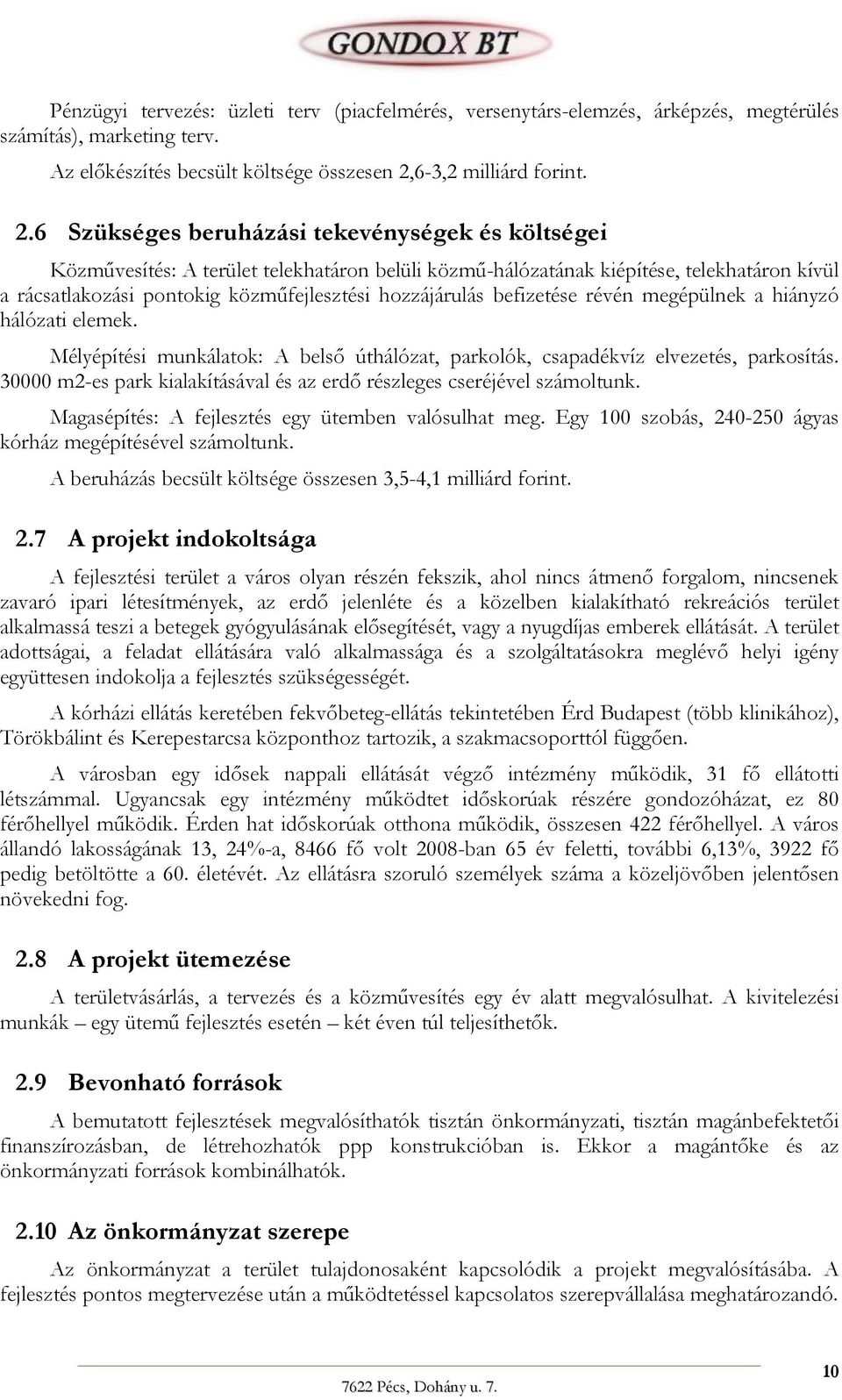 6 Szükséges beruházási tekevénységek és költségei Közművesítés: A terület telekhatáron belüli közmű-hálózatának kiépítése, telekhatáron kívül a rácsatlakozási pontokig közműfejlesztési hozzájárulás