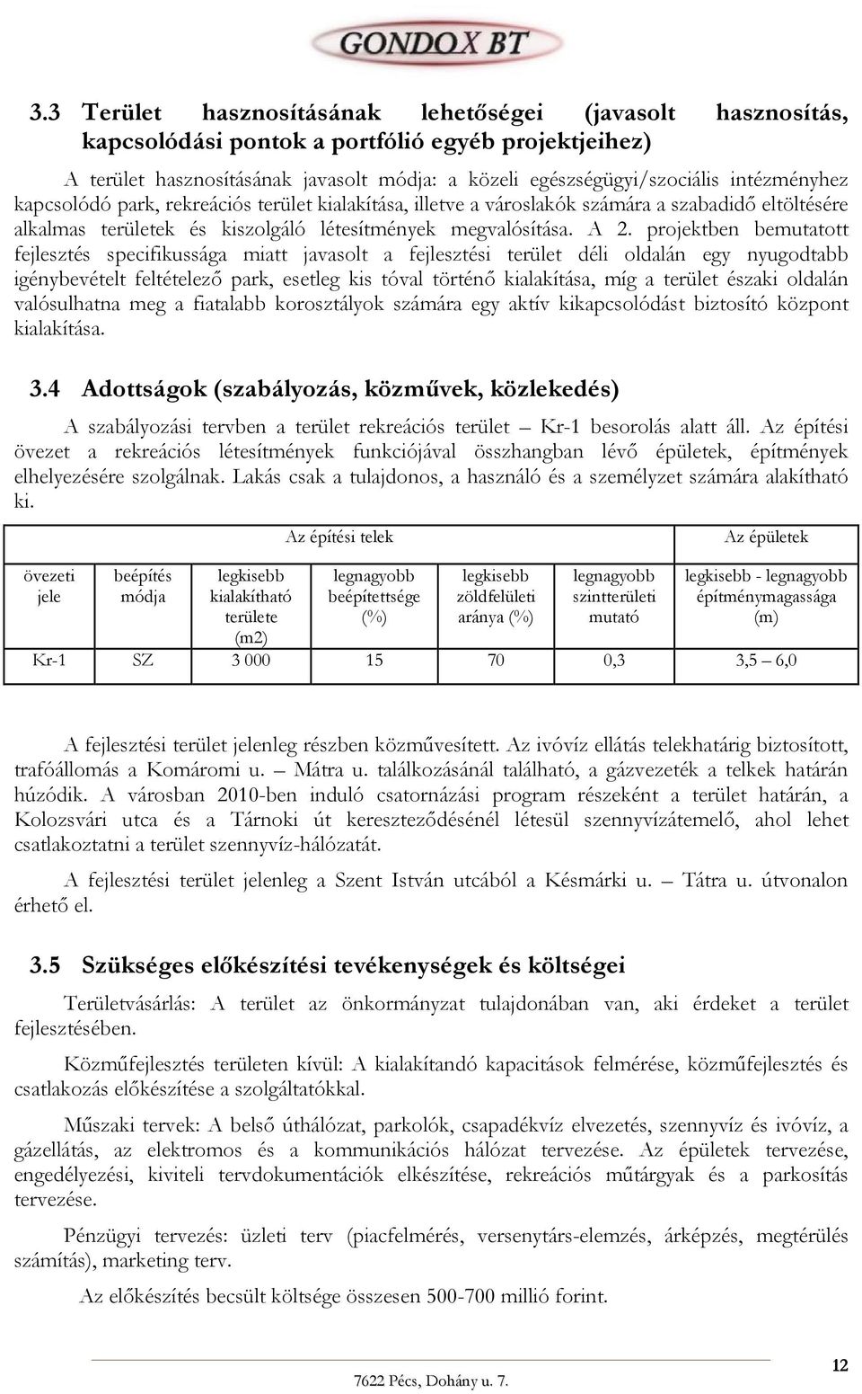 projektben bemutatott fejlesztés specifikussága miatt javasolt a fejlesztési terület déli oldalán egy nyugodtabb igénybevételt feltételező park, esetleg kis tóval történő kialakítása, míg a terület