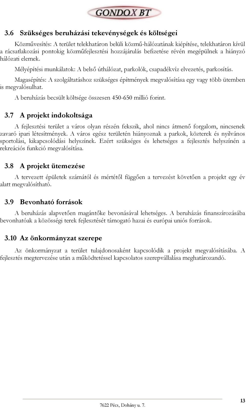 Magasépítés: A szolgáltatáshoz szükséges építmények megvalósítása egy vagy több ütemben is megvalósulhat. A beruházás becsült költsége összesen 450-650 millió forint. 3.