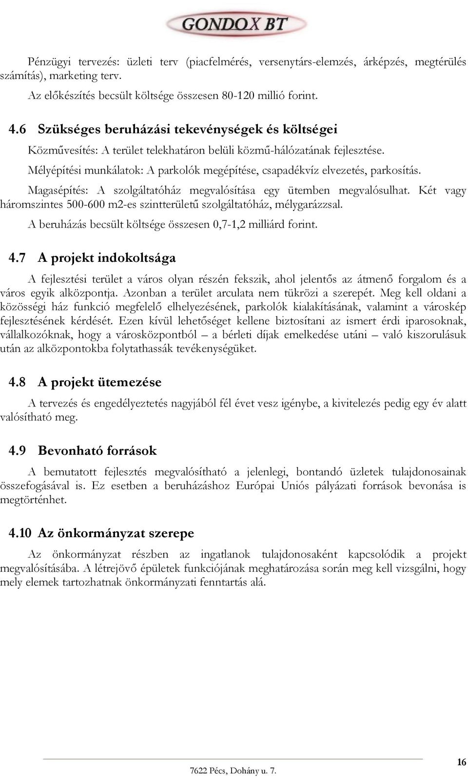 Mélyépítési munkálatok: A parkolók megépítése, csapadékvíz elvezetés, parkosítás. Magasépítés: A szolgáltatóház megvalósítása egy ütemben megvalósulhat.