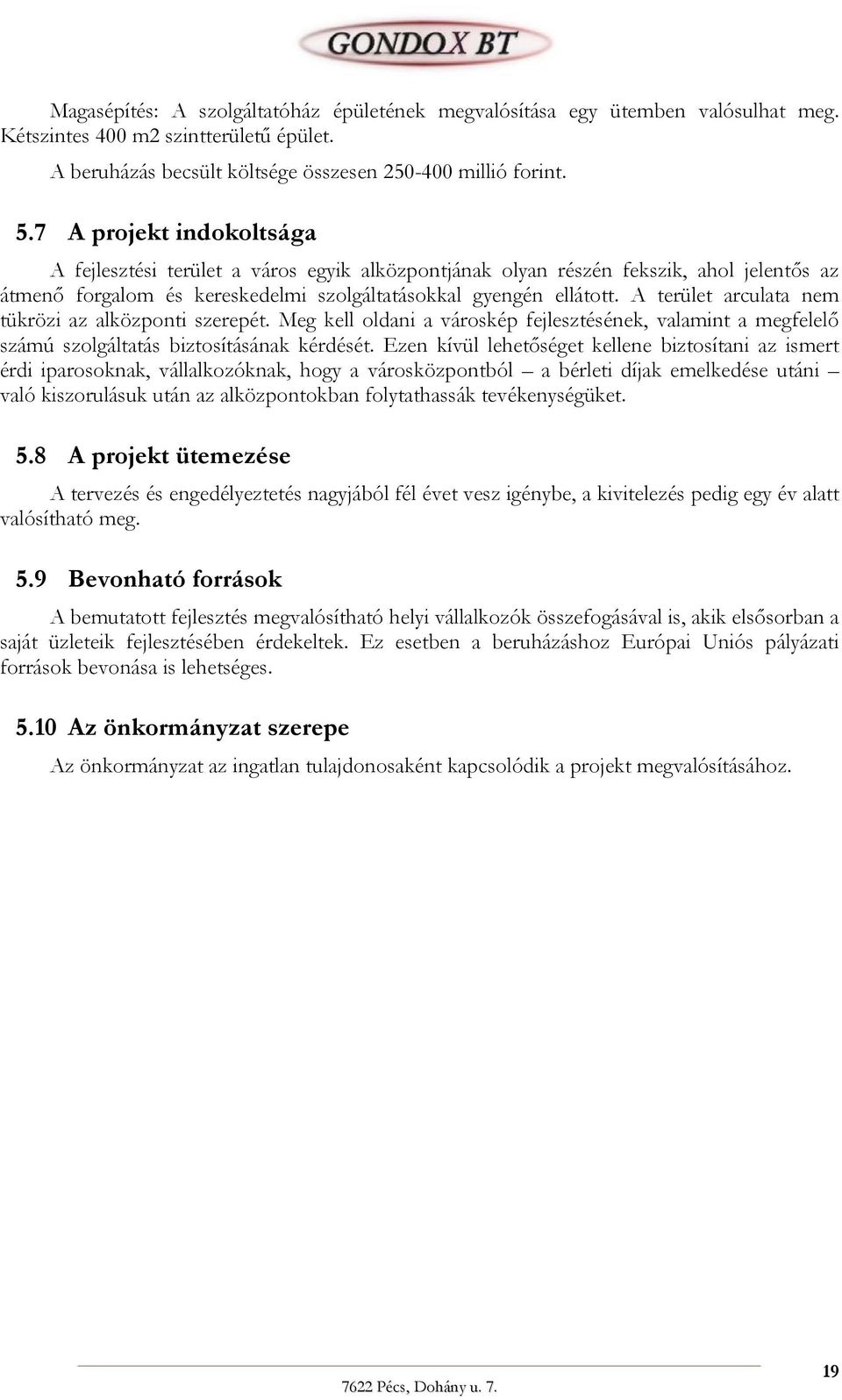 A terület arculata nem tükrözi az alközponti szerepét. Meg kell oldani a városkép fejlesztésének, valamint a megfelelő számú szolgáltatás biztosításának kérdését.