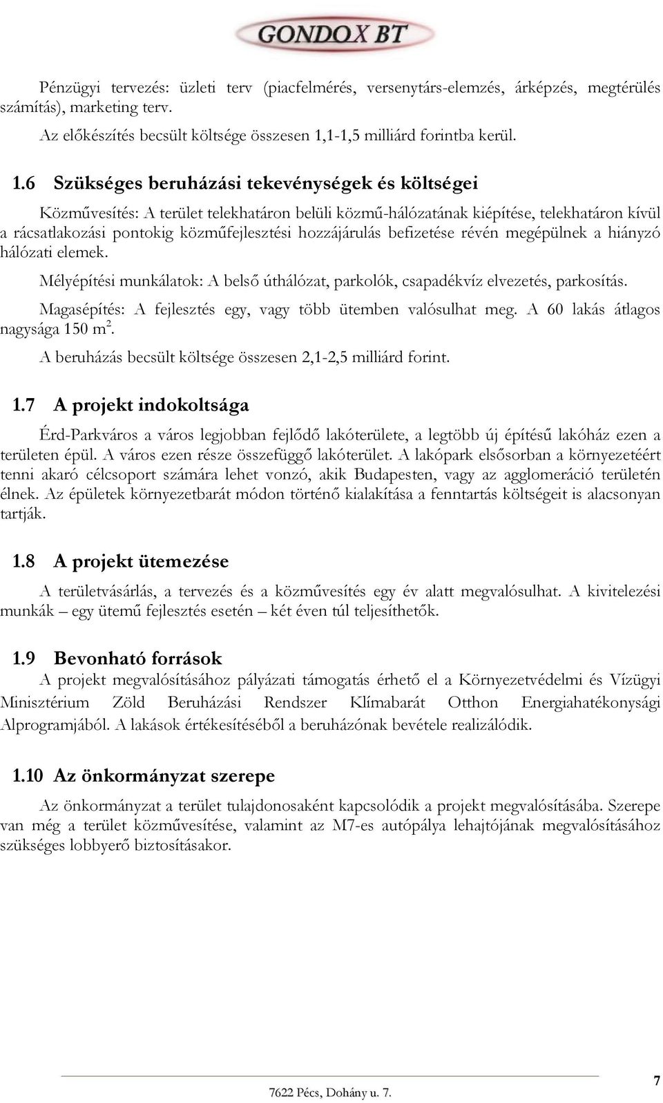 6 Szükséges beruházási tekevénységek és költségei Közművesítés: A terület telekhatáron belüli közmű-hálózatának kiépítése, telekhatáron kívül a rácsatlakozási pontokig közműfejlesztési hozzájárulás