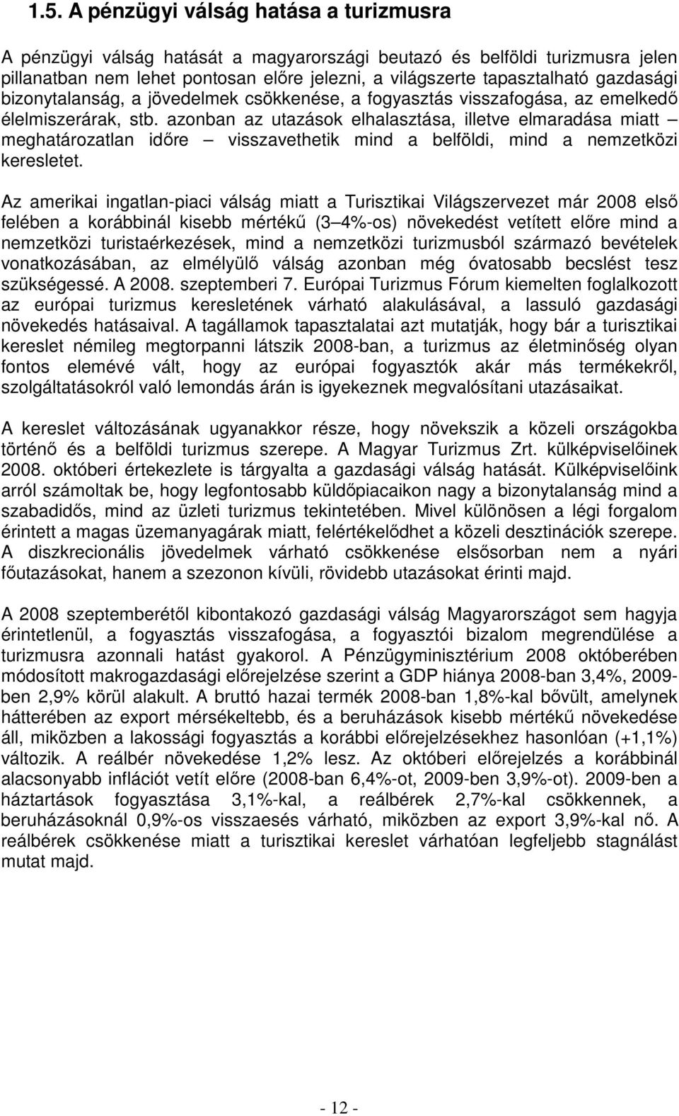 azonban az utazások elhalasztása, illetve elmaradása miatt meghatározatlan időre visszavethetik mind a belföldi, mind a nemzetközi keresletet.