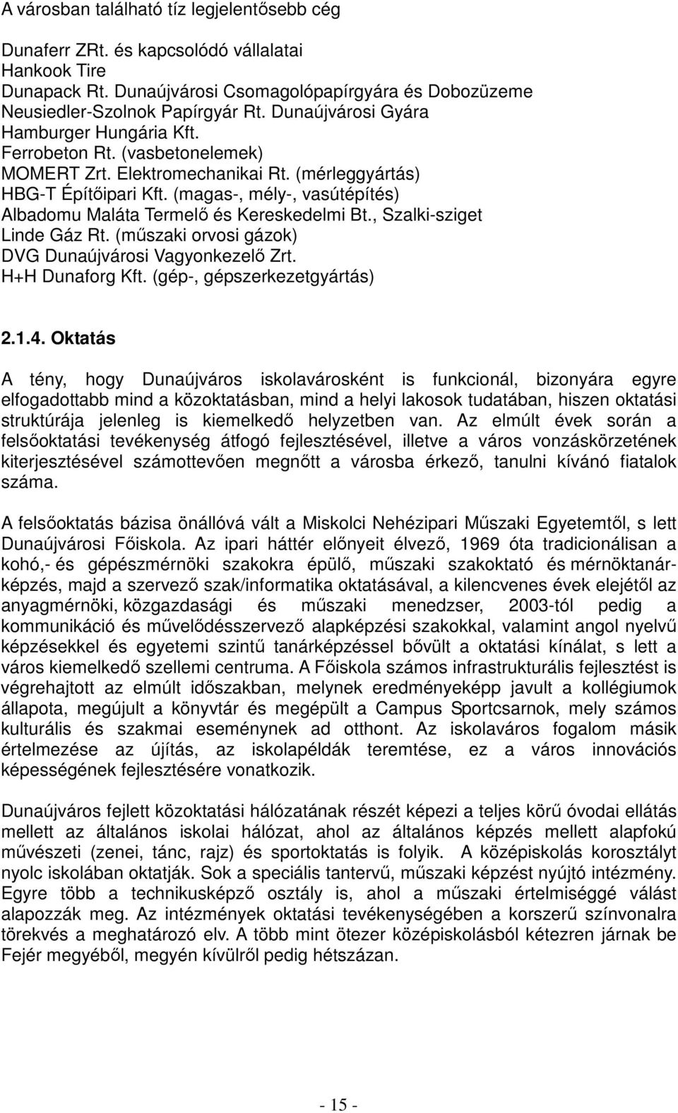 (magas-, mély-, vasútépítés) Albadomu Maláta Termelő és Kereskedelmi Bt., Szalki-sziget Linde Gáz Rt. (műszaki orvosi gázok) DVG Dunaújvárosi Vagyonkezelő Zrt. H+H Dunaforg Kft.