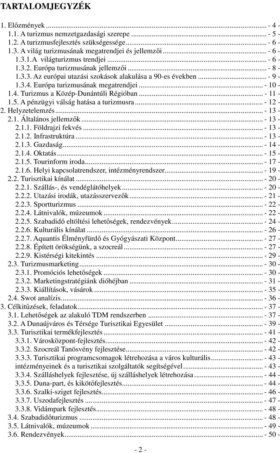 .. - 11-1.5. A pénzügyi válság hatása a turizmusra... - 12-2. Helyzetelemzés... - 13-2.1. Általános jellemzők... - 13-2.1.1. Földrajzi fekvés... - 13-2.1.2. Infrastruktúra... - 13-2.1.3. Gazdaság.