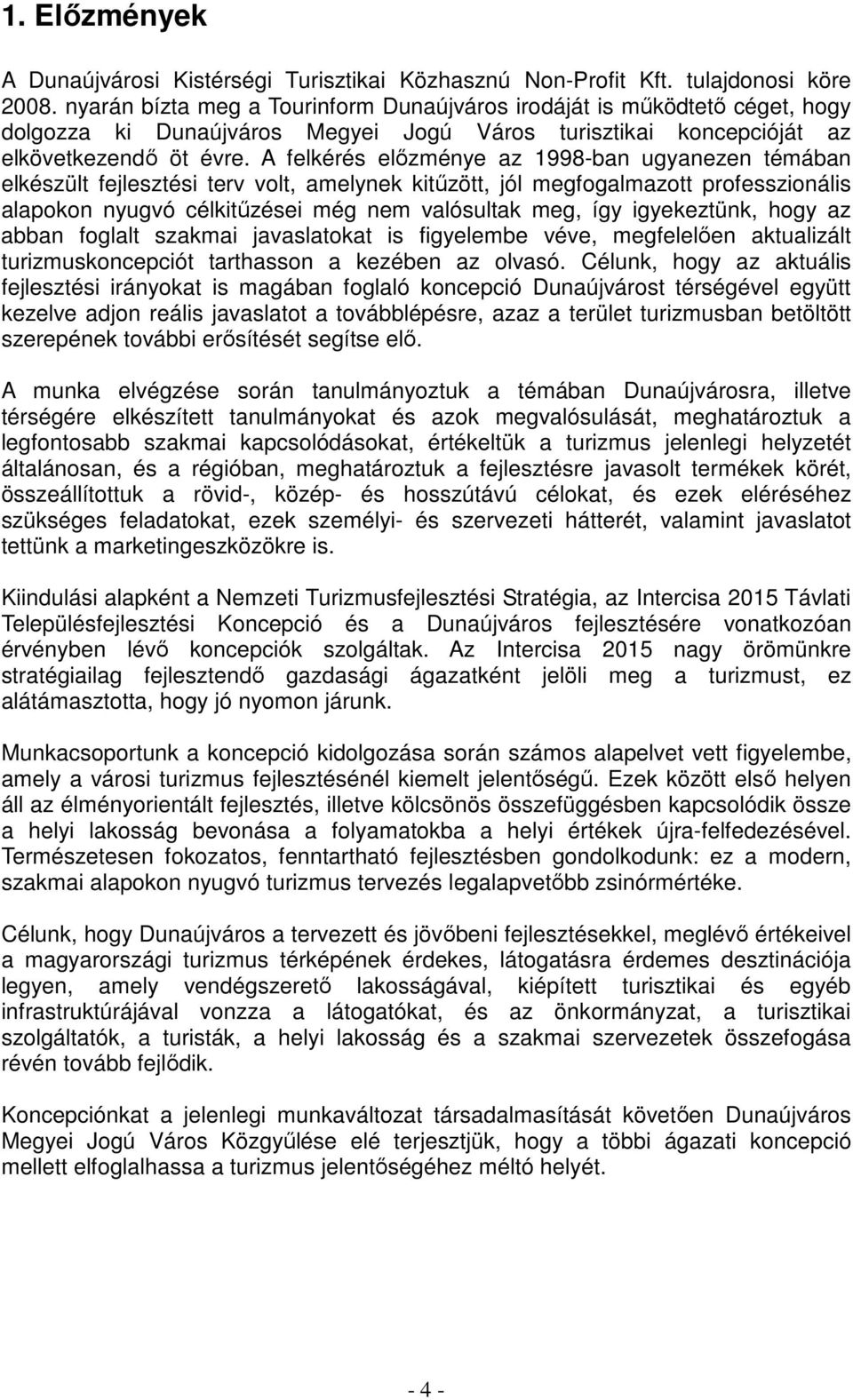 A felkérés előzménye az 1998-ban ugyanezen témában elkészült fejlesztési terv volt, amelynek kitűzött, jól megfogalmazott professzionális alapokon nyugvó célkitűzései még nem valósultak meg, így