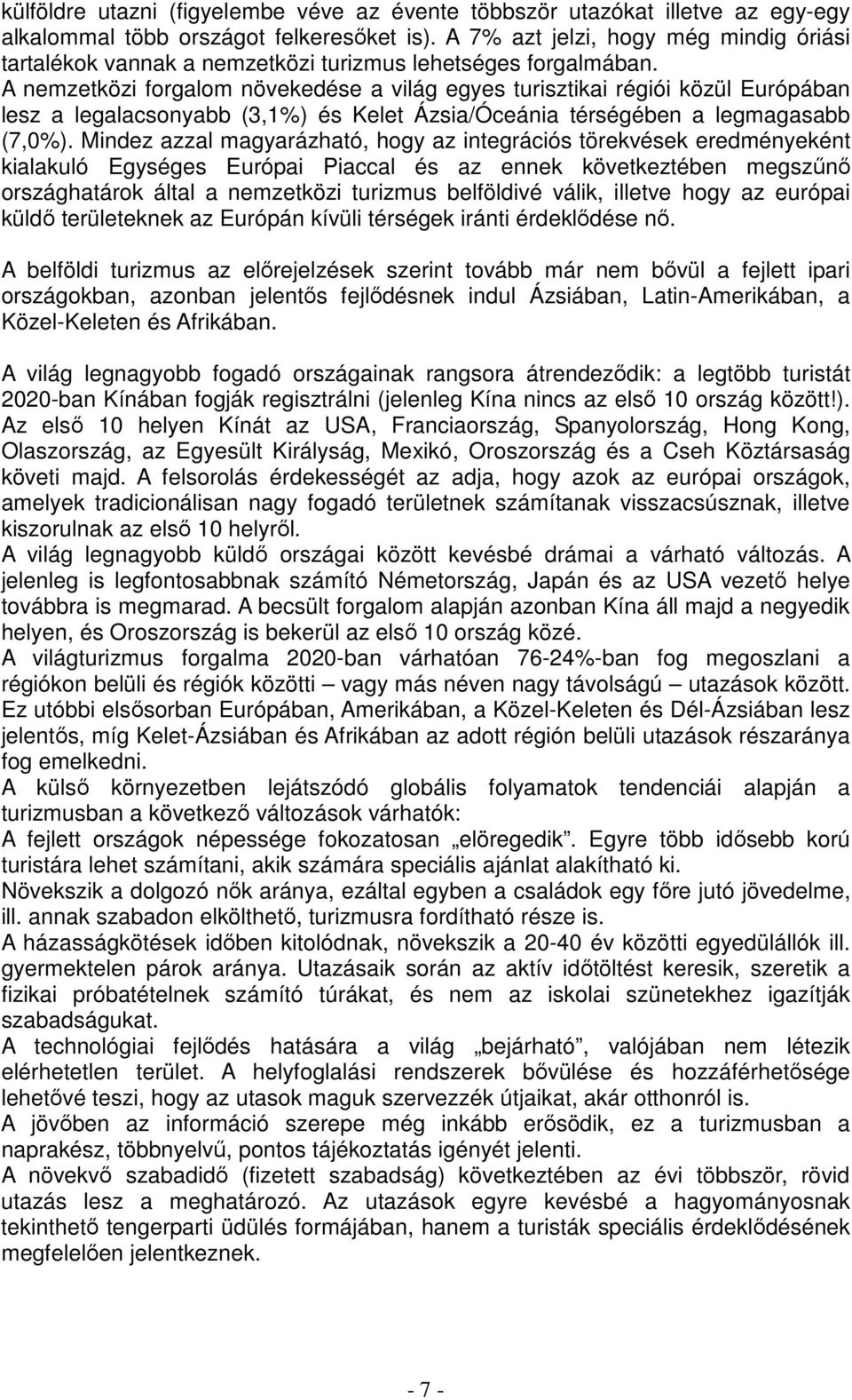 A nemzetközi forgalom növekedése a világ egyes turisztikai régiói közül Európában lesz a legalacsonyabb (3,1%) és Kelet Ázsia/Óceánia térségében a legmagasabb (7,0%).