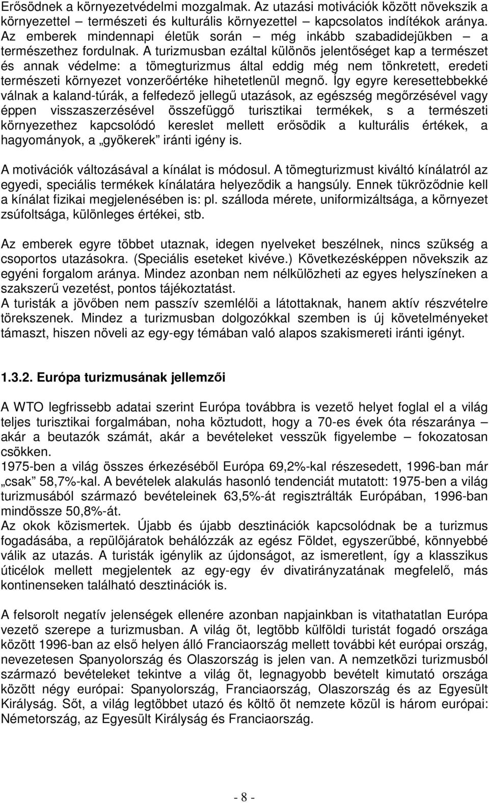 A turizmusban ezáltal különös jelentőséget kap a természet és annak védelme: a tömegturizmus által eddig még nem tönkretett, eredeti természeti környezet vonzerőértéke hihetetlenül megnő.