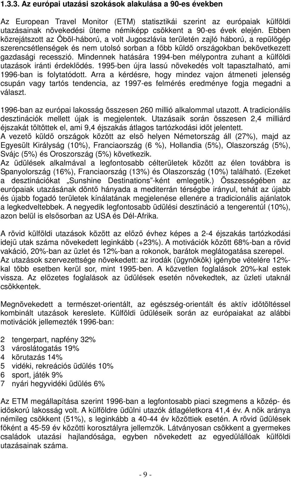 Mindennek hatására 1994-ben mélypontra zuhant a külföldi utazások iránti érdeklődés. 1995-ben újra lassú növekedés volt tapasztalható, ami 1996-ban is folytatódott.