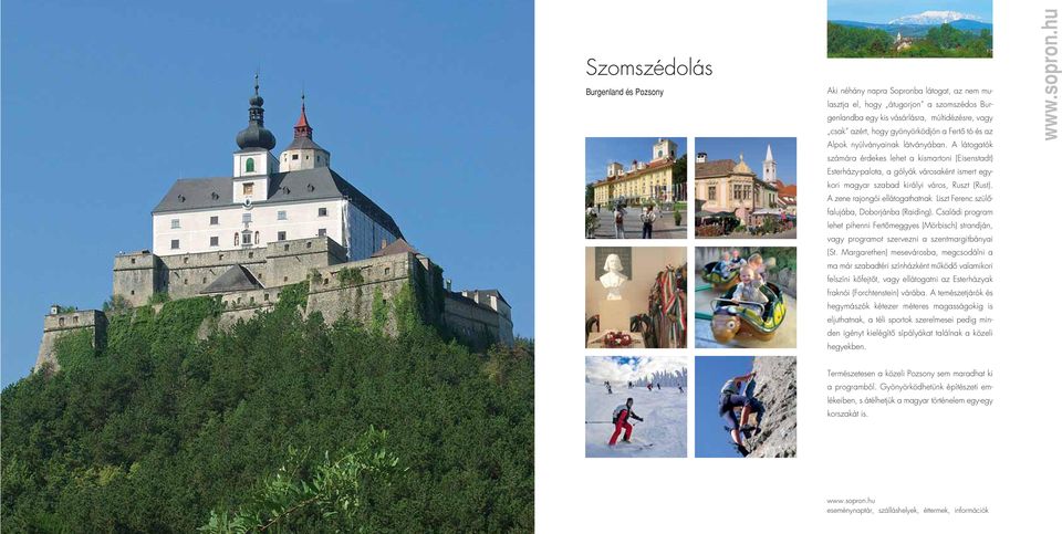 A látogatók számára érdekes lehet a kismartoni (Eisenstadt) Esterházy-palota, a gólyák városaként ismert egykori magyar szabad királyi város, Ruszt (Rust).
