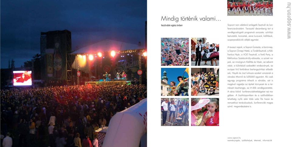 A tavaszi napok, a Soproni Ízutazás, a borünnep, a Soproni Ünnepi Hetek, a Tündérfesztivál, a Kékfrankos Nyár, a VOLT Fesztivál, a Fertô Party, a Kékfrankos Szakácskirály-választás, a szüreti napok,