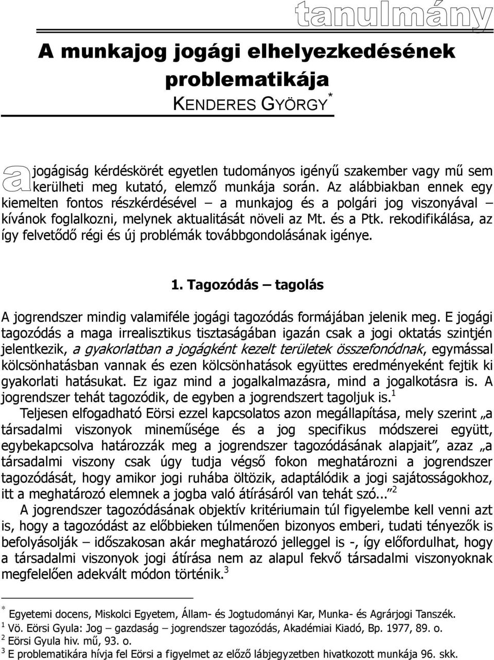 rekodifikálása, az így felvetődő régi és új problémák továbbgondolásának igénye. 1. Tagozódás tagolás A jogrendszer mindig valamiféle jogági tagozódás formájában jelenik meg.